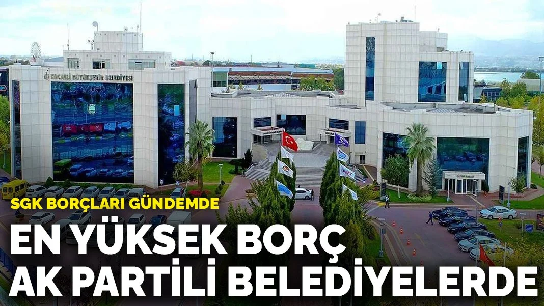 SGK borçları gündemde: En yüksek borç AK Partili belediyelerde