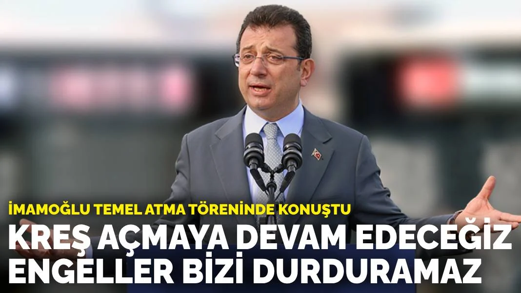 İmamoğlu temel atma töreninde konuştu: Kreş açmaya devam edeceğiz, engeller bizi durduramaz