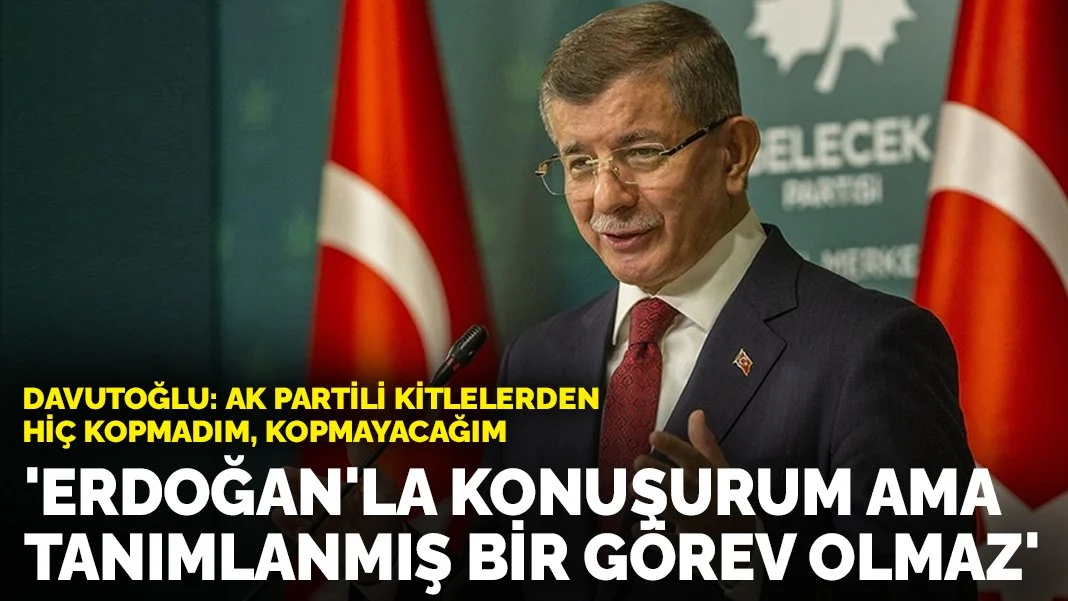 Davutoğlu: Erdoğan'la konuşurum ama tanımlanmış bir görev olmaz