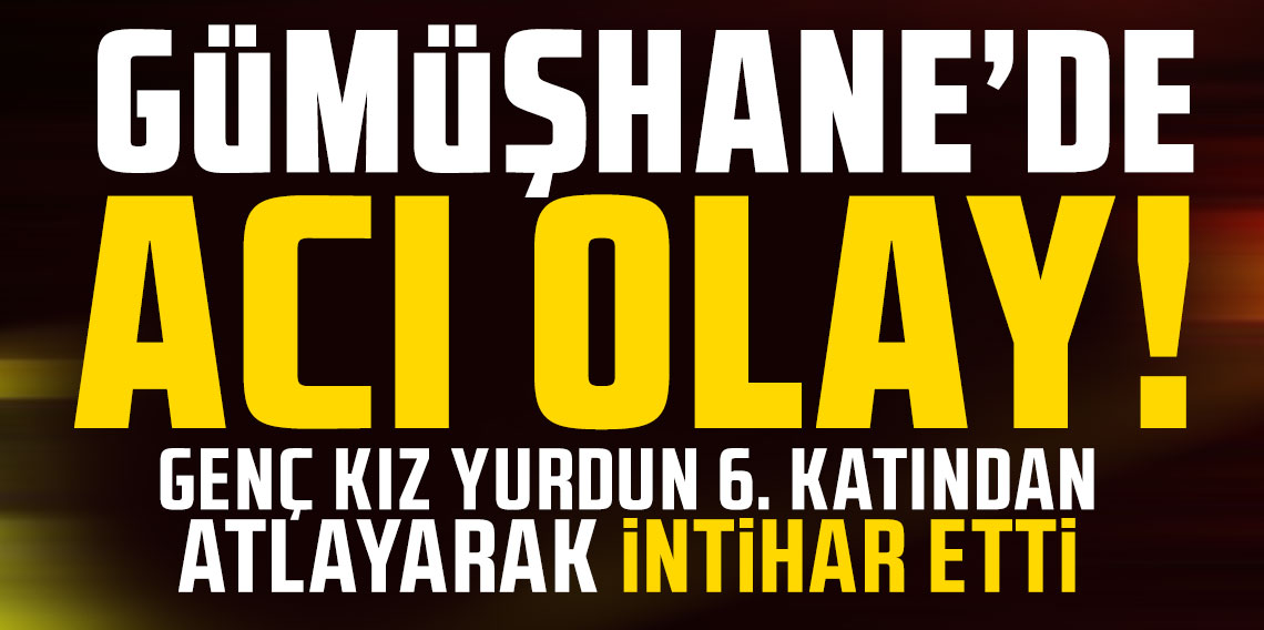 Gümüşhane’de KYK Yurdunda Acı Olay: Genç Kız Hayatını Kaybetti