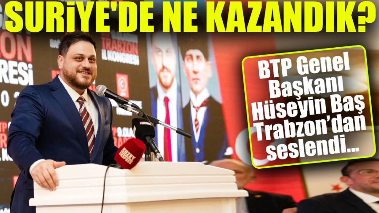 Hüseyin Baş Trabzon'dan Seslendi : “Suriye’de Ne Kazandık?”
