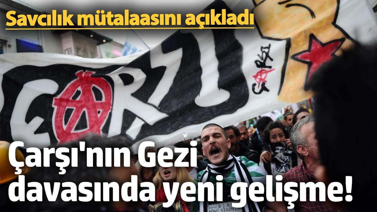 Çarşı'nın Gezi davasında yeni gelişme! Savcılık mütalaasını açıkladı