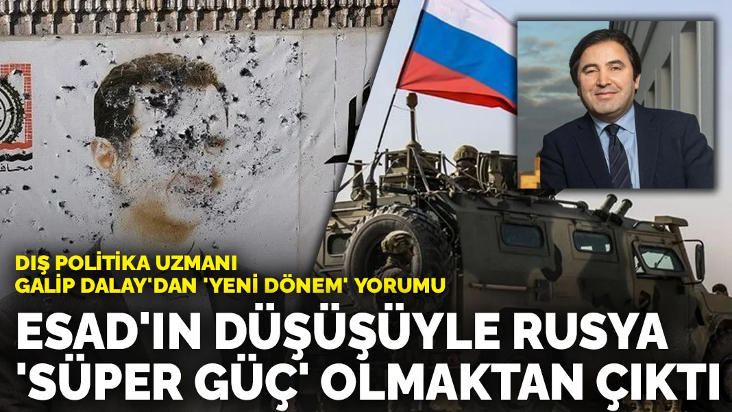 Dış politika uzmanı Galip Dalay'dan 'yeni dönem' yorumu: Esad'ın düşüşüyle Rusya 'süper güç' olmaktan çıktı