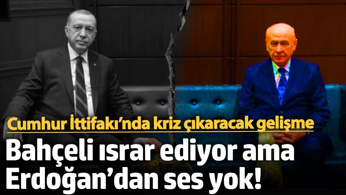 Cumhur İttifakı’nda kriz çıkaracak gelişme! Bahçeli ısrar ediyor ama Erdoğan’dan ses yok!