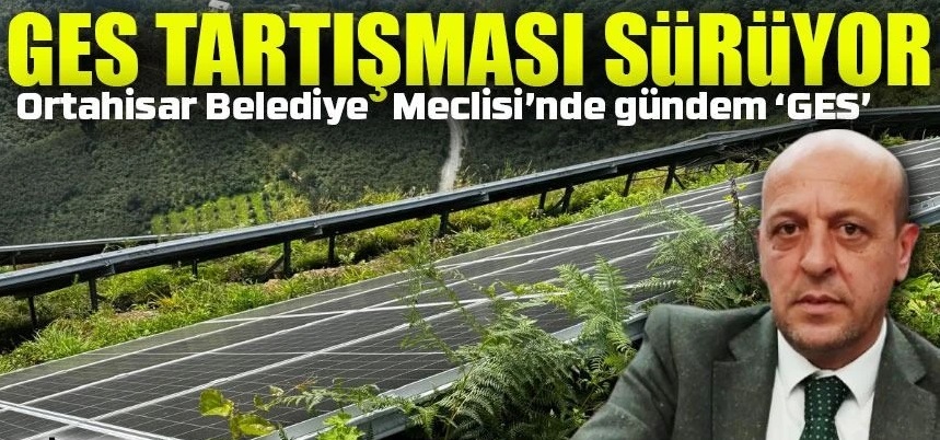 Ortahisar Belediye Meclisi’nde GES Projesi Üzerinden Sert Tartışma!