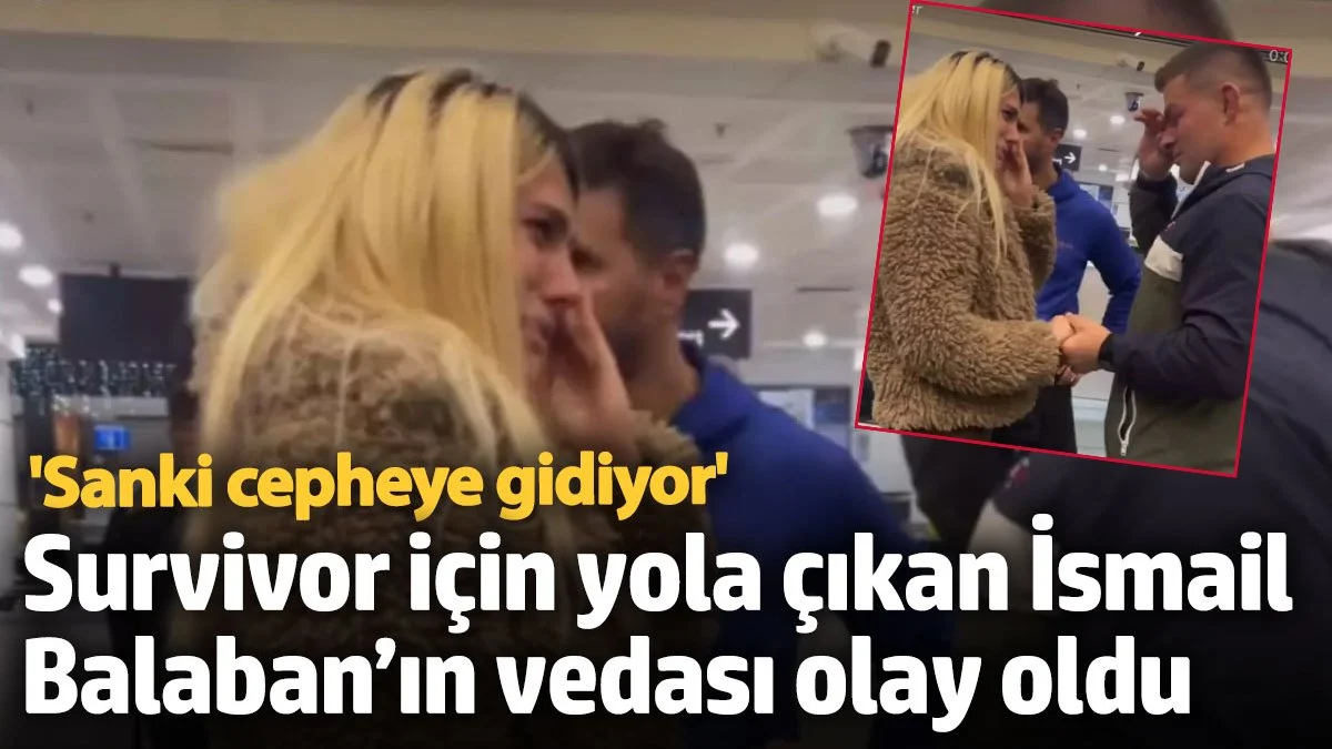 Survivor için yola çıktı! İsmail Balaban’ın vedası olay oldu: Sanki cepheye gidiyor