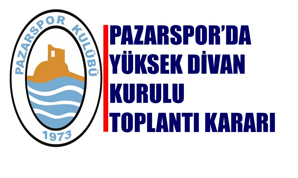 Pazarspor Yüksek Divan Kurulu Toplantısı ve Maç Günü Tarihi Belirlendi