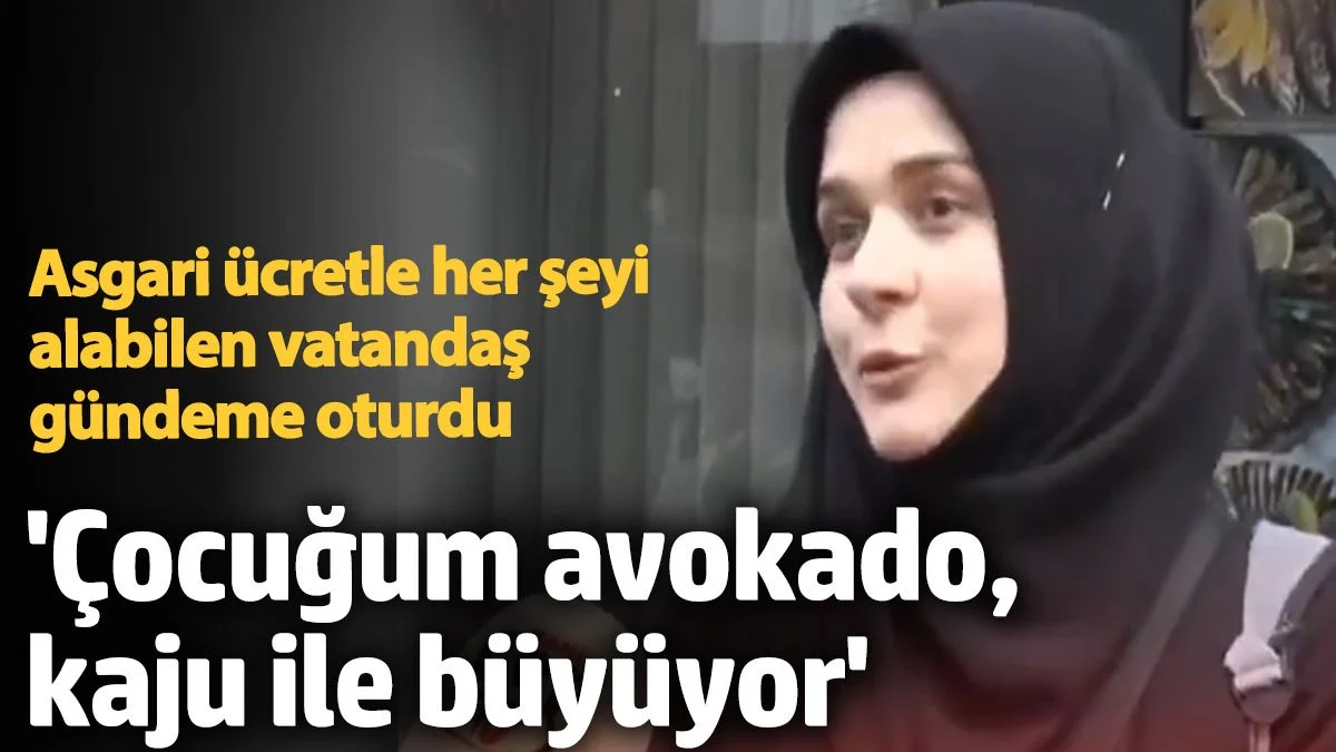 Asgari ücretle her şeyi alabilen kadın gündeme oturdu 'Çocuğum avokado kaju ile büyüyor'