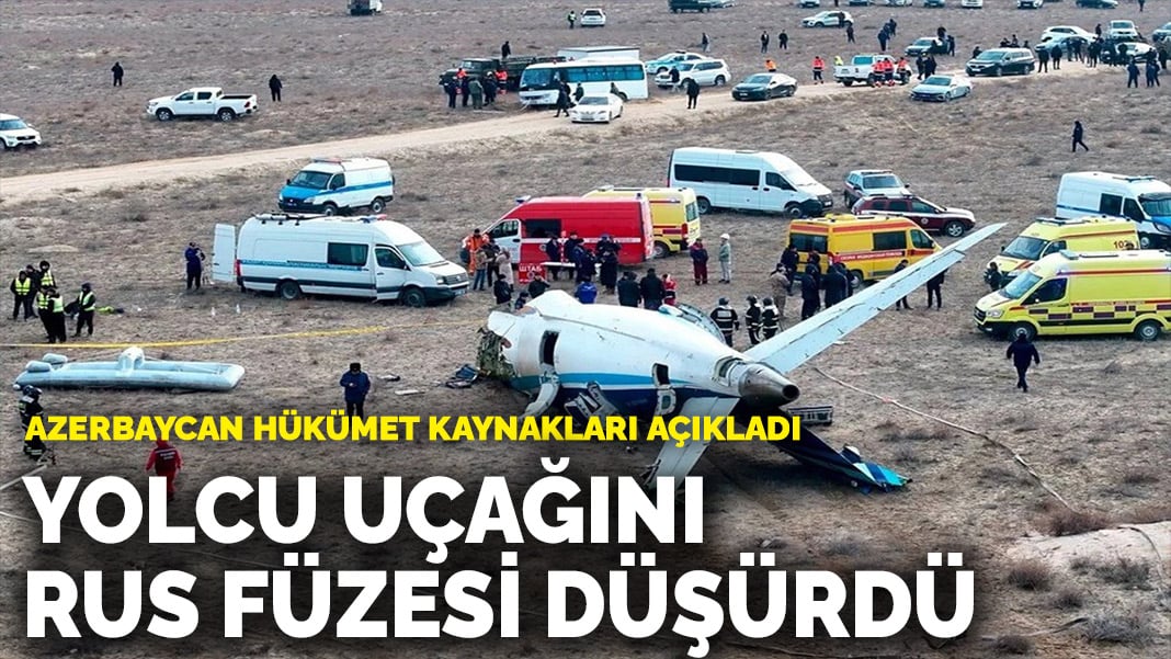 Azerbaycan hükümet kaynakları açıkladı: Yolcu uçağını Rus füzesi düşürdü