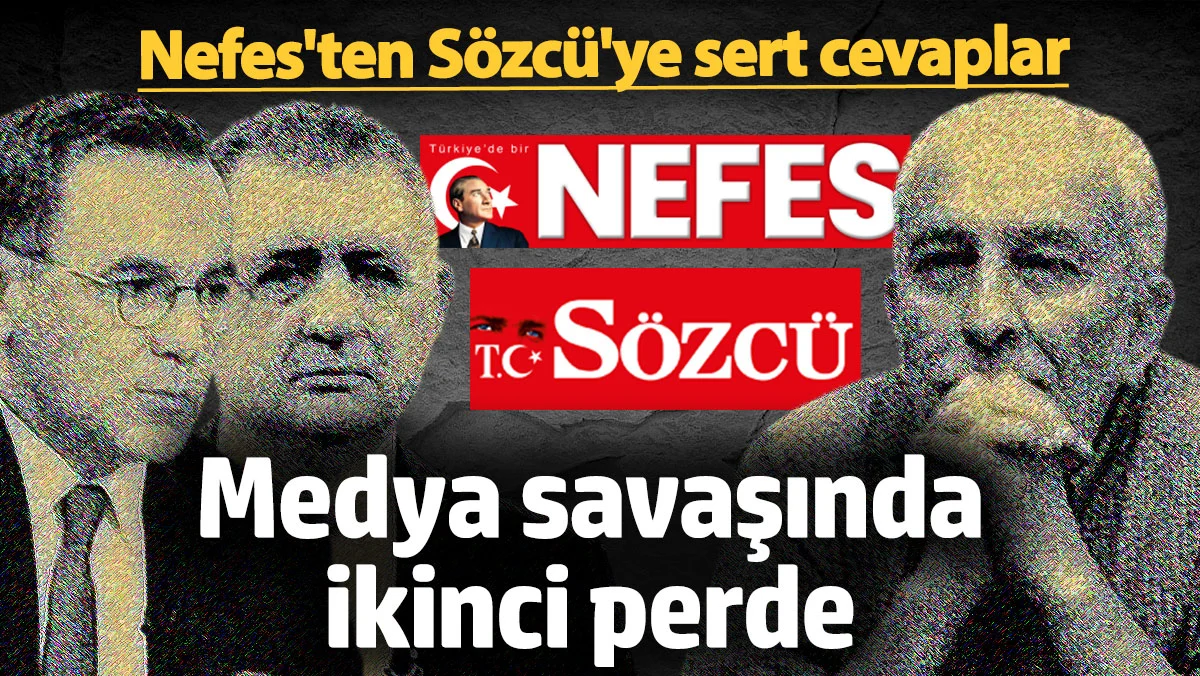 Medya savaşında ikinci perde! Nefes'ten Sözcü'ye sert cevaplar...