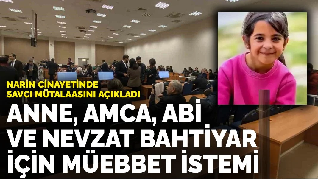 Narin cinayetinde savcı mütalaasını açıkladı: Anne, amca, abi ve Nevzat Bahtiyar için müebbet istemi