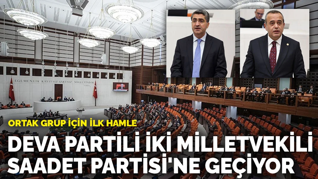 Ortak grup için ilk hamle... DEVA Partili iki milletvekili Saadet Partisi'ne geçiyor