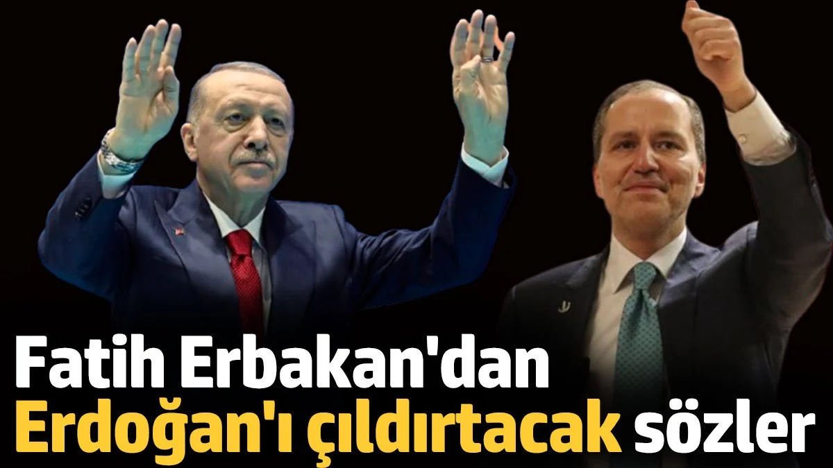 Fatih Erbakan'dan Erdoğan'ı çıldırtacak sözler