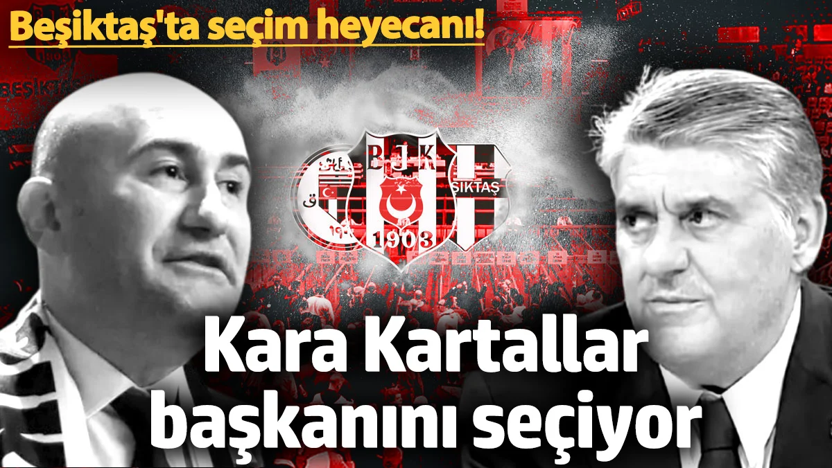 Beşiktaş'ta seçim heyecanı! Kara Kartallar başkanını seçiyor