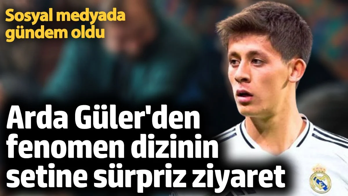 Arda Güler’den Gibi Dizisi Setine Sürpriz Ziyaret