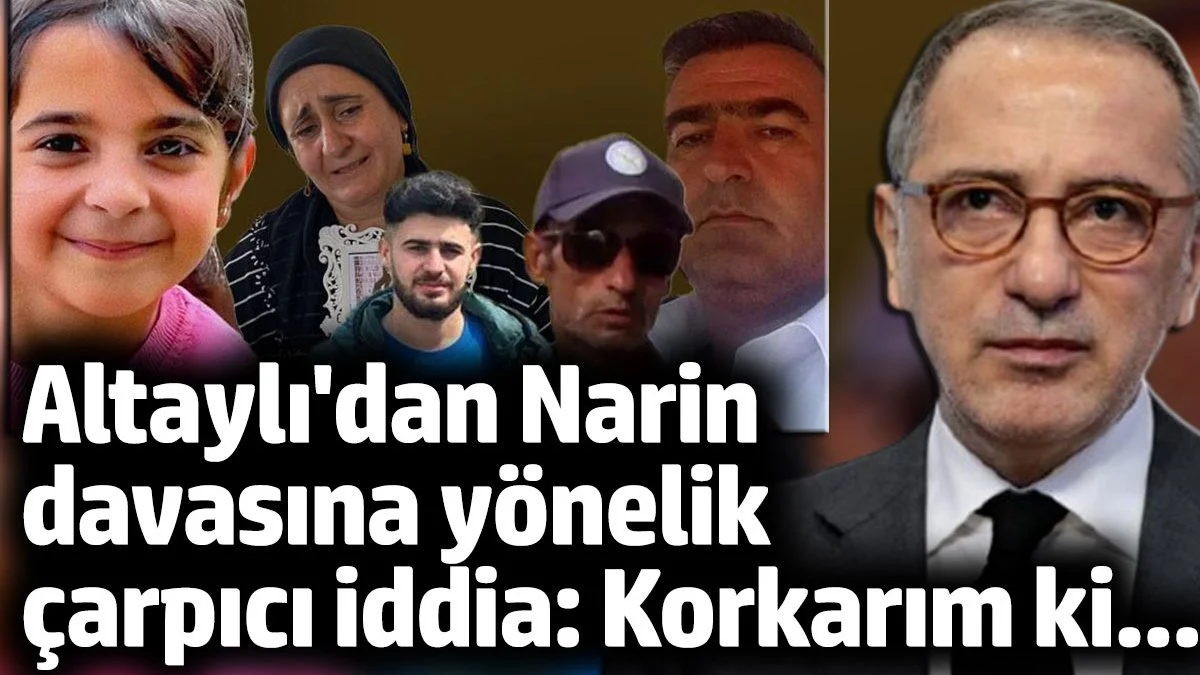 Fatih Altaylı’dan Narin Güran Davası Yorumu: “Korkarım Ki, Yargıtay’dan Döner”
