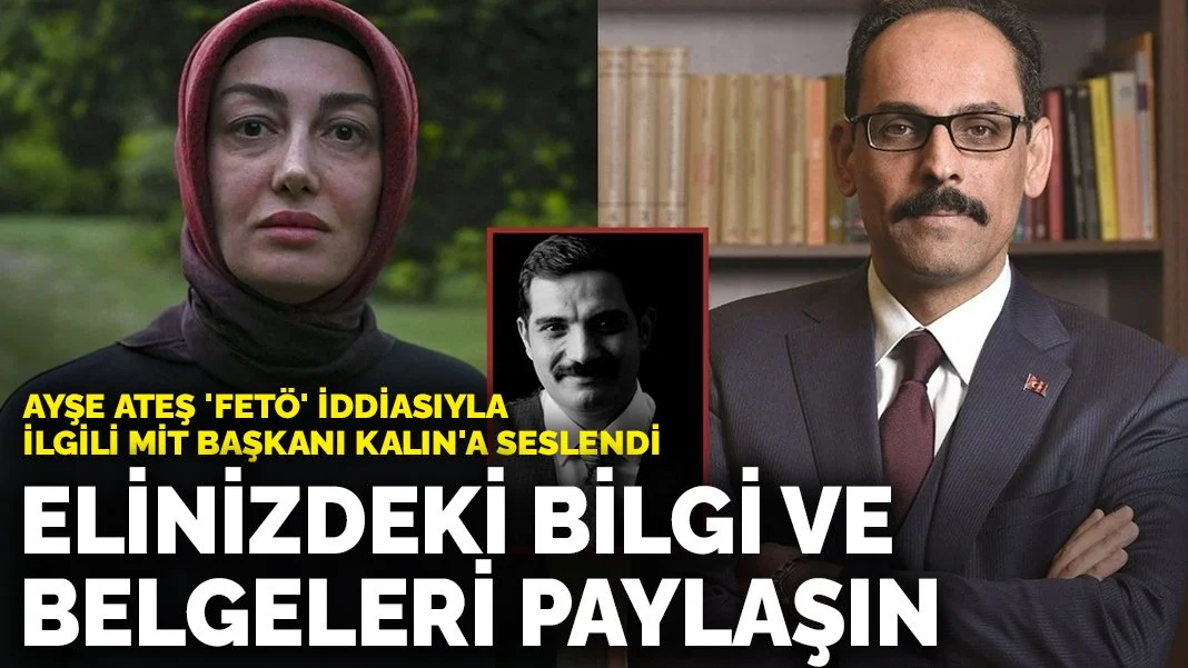 Ayşe Ateş 'FETÖ' iddiasıyla ilgili MİT Başkanı Kalın'a seslendi: Elinizdeki bilgi ve belgeleri paylaşın