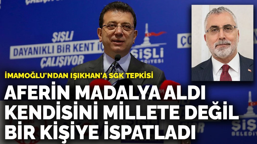 İmamoğlu'ndan Işıkhan'a SGK tepkisi: Aferin madalya aldı, kendisini millete değil bir kişiye ispatladı