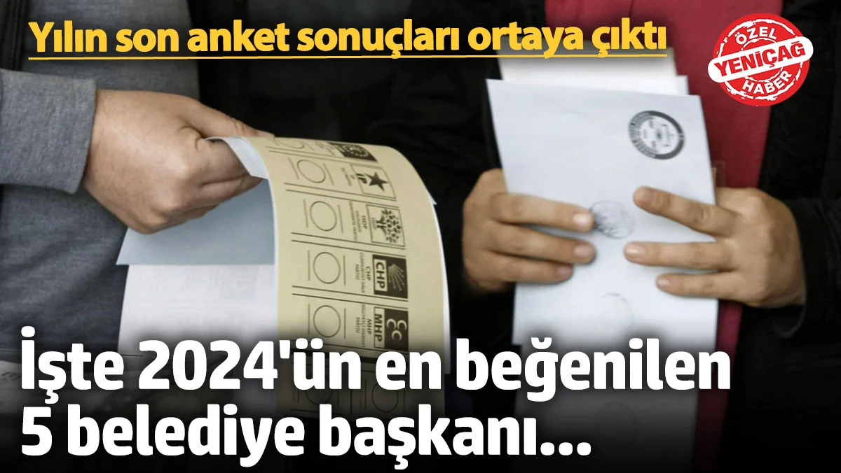 Yılın son anket sonuçları ortaya çıktı! İşte 2024'ün en beğenilen 5 belediye başkanı...