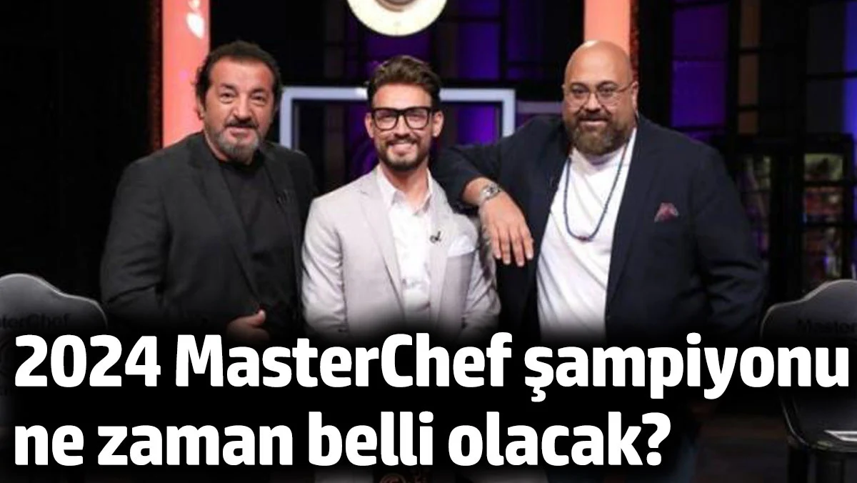 2024 MasterChef şampiyonu ne zaman belli olacak?