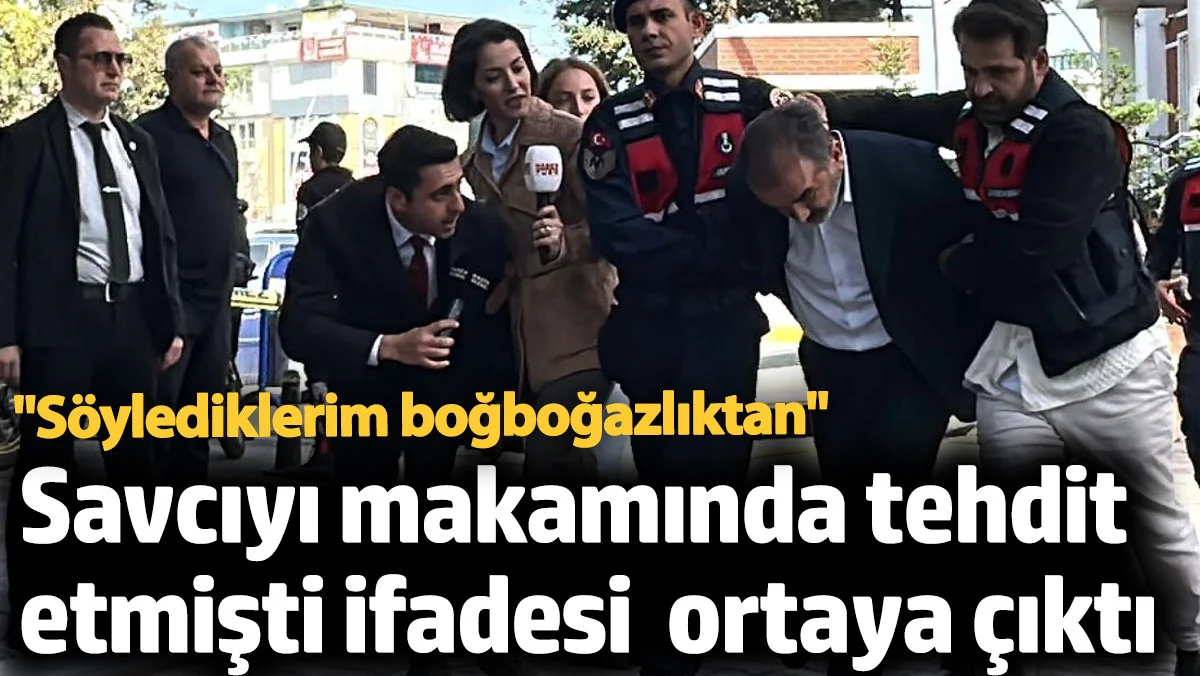Savcıyı makamında tehdit eden Zengin'in ifadesi ortaya çıktı