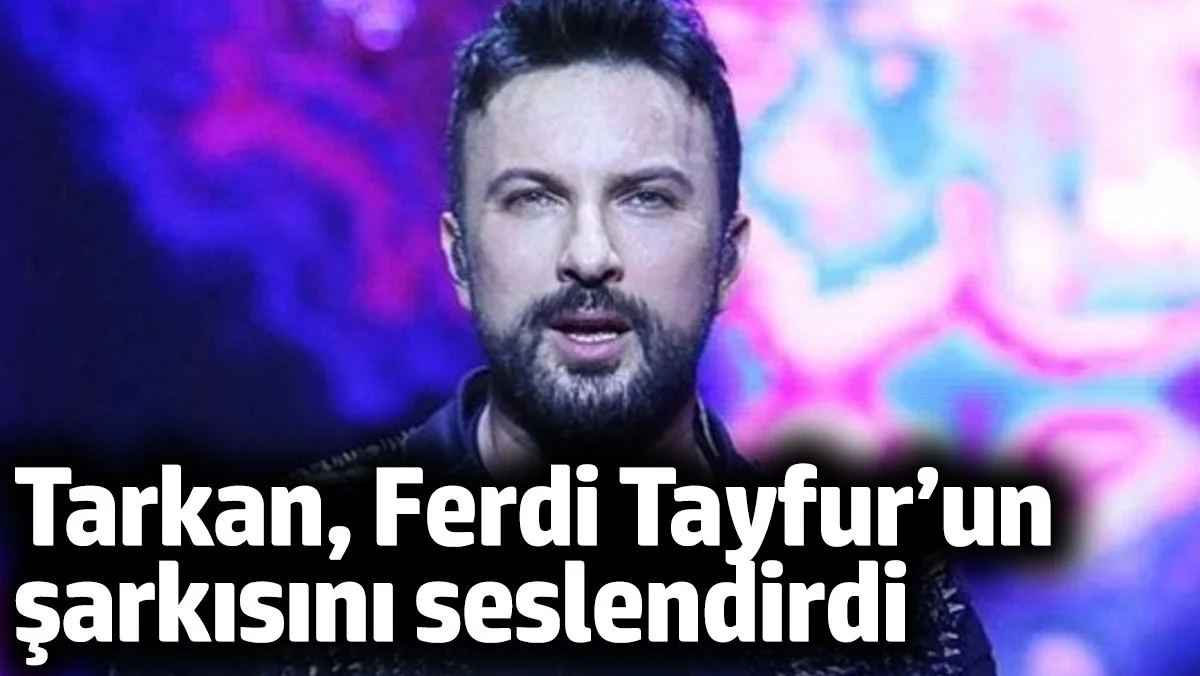 Tarkan, Ferdi Tayfur’un şarkısını seslendirdi