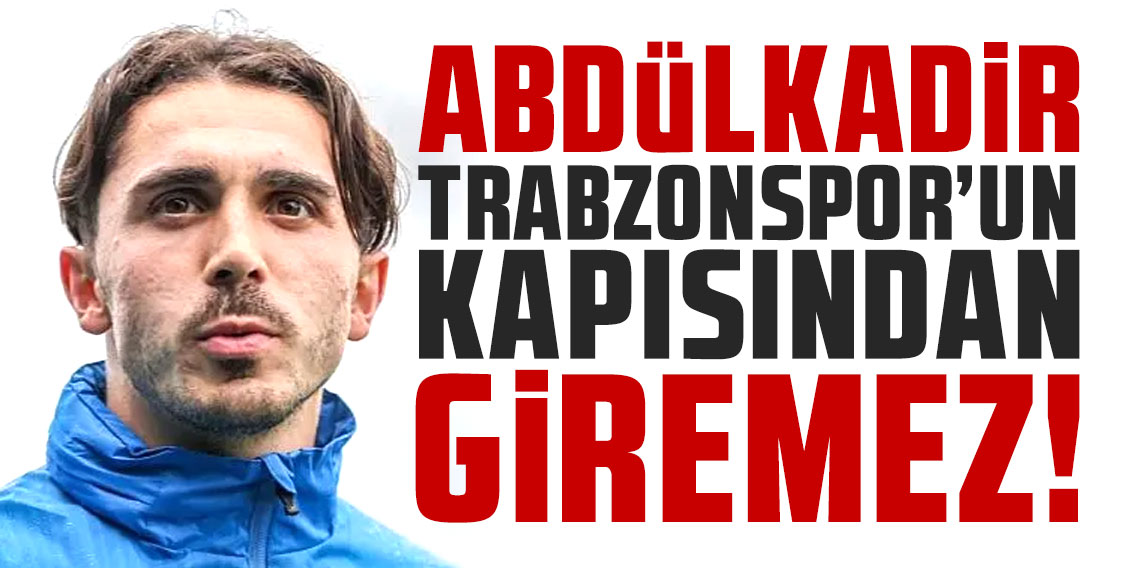Abdülkadir Ömür Trabzonspor'un kapısından giremez!