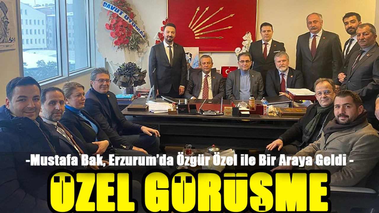 CHP Trabzon İl Başkanı Bak, Erzurum’da Genel Başkan Özel’le Görüştü