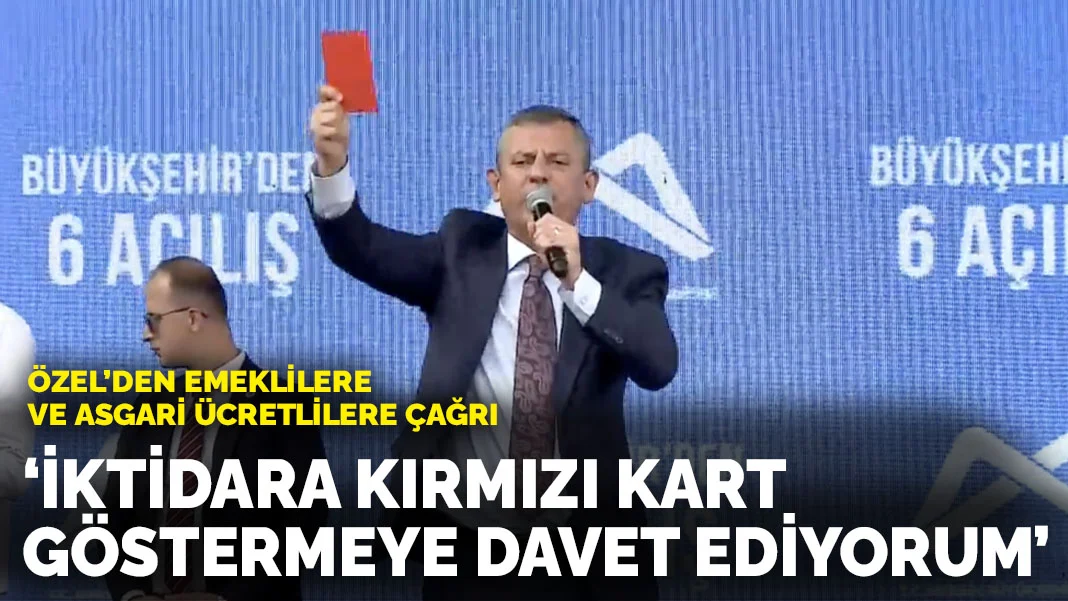 Özgür Özel'den çağrı: Emeklileri, asgari ücretlileri iktidara kırmızı kart göstermeye davet ediyorum