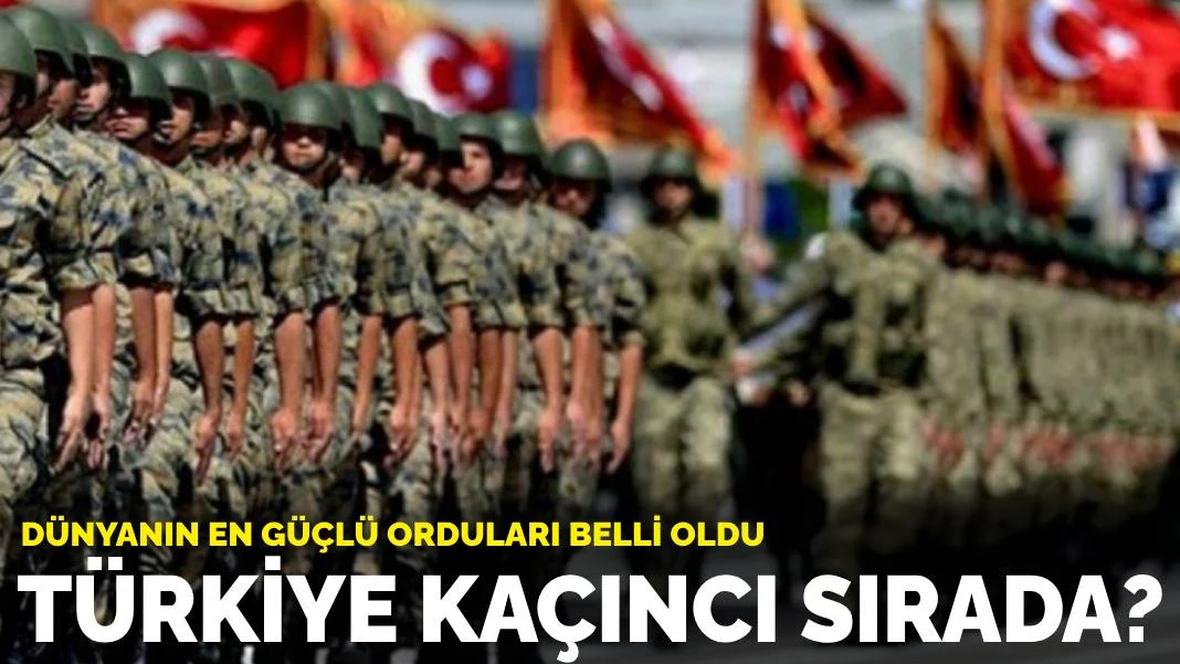 Dünyanın en güçlü orduları belli oldu: Türkiye kaçıncı sırada?