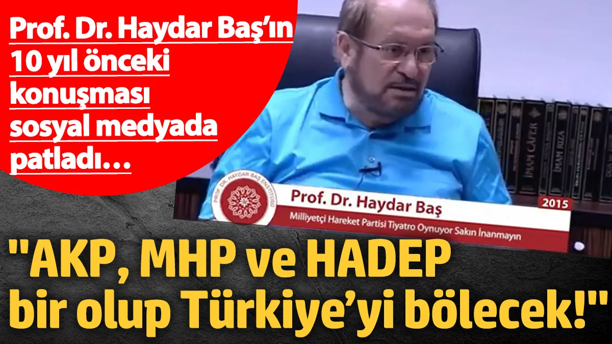 Prof. Dr. Haydar Baş’ın 10 yıl önceki konuşması sosyal medyada patladı… “AKP, MHP ve HADEP bir olup Türkiye’yi bölecek!”