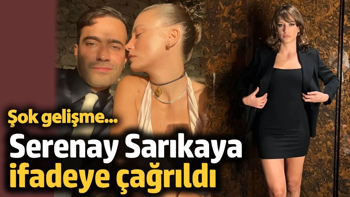 Serenay Sarıkaya ifadeye çağrıldı