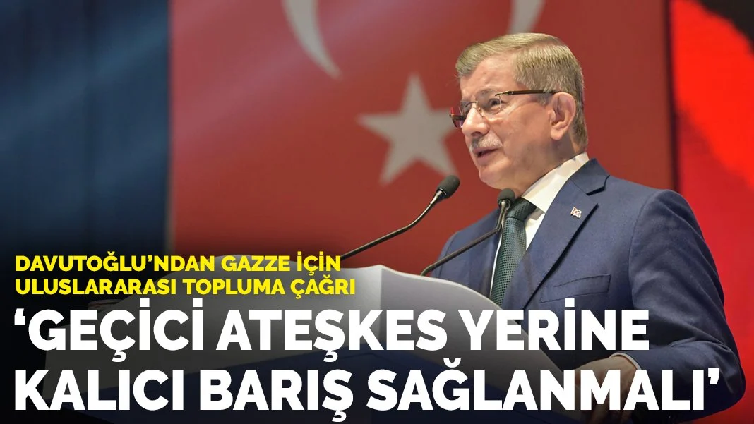 Davutoğlu'ndan Gazze için uluslararası topluma çağrı: Ateşkes geçici, barış kalıcı olmalı