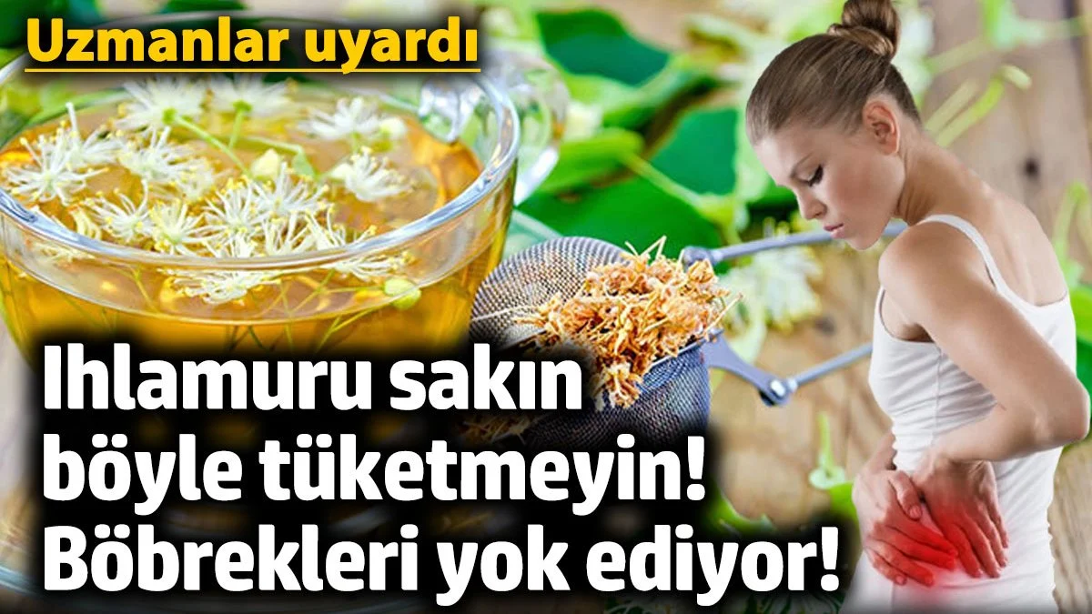 Ihlamuru sakın böyle tüketmeyin! Böbrekleri yok ediyor! Uzmanlar uyardı