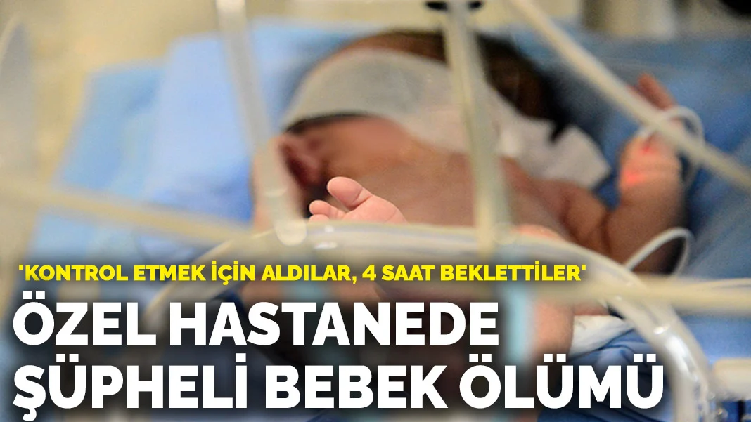 Zeytinburnu'nda özel hastanede şüpheli bebek ölümü! 'Kontrol etmek için aldılar, 4 saat beklettiler'