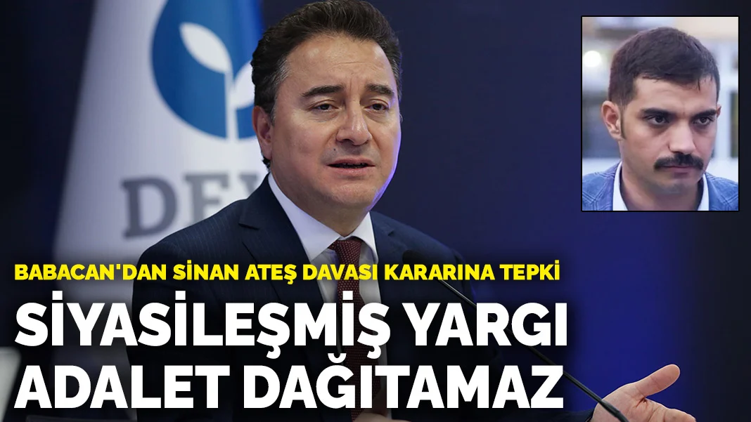 Babacan'dan Sinan Ateş davası kararına tepki: Siyasileşmiş yargı adalet dağıtamaz