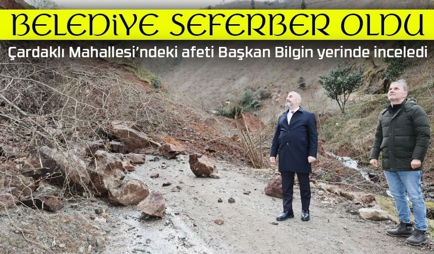 Çardaklı Mahallesi’ndeki afeti Başkan Bilgin yerinde inceledi; Belediye Seferber Oldu