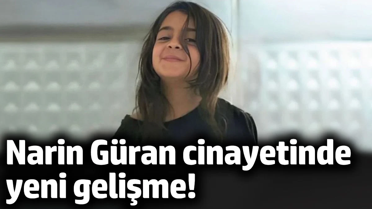 Narin Güran cinayetinde yeni gelişme!