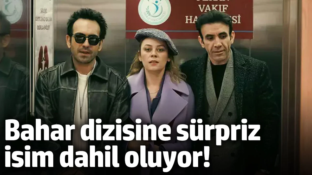 Bahar dizisine sürpriz bir isim dahil oluyor