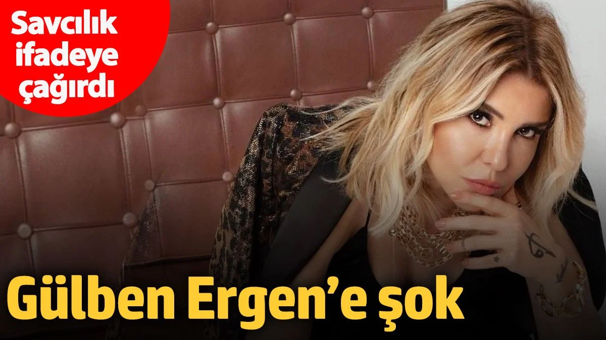 Gülben Ergen’e şok! Savcılık ifadeye çağırdı