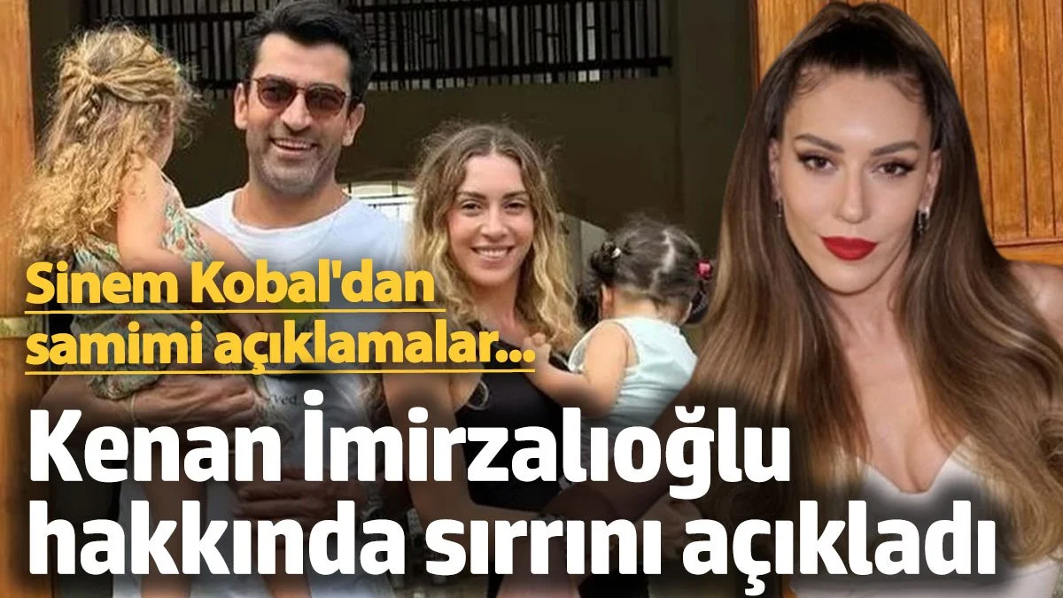Sinem Kobal'dan samimi açıklamalar! Kenan İmirzalıoğlu hakkında sırrını açıkladı