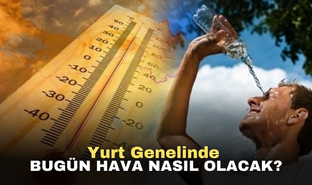 Yurt genelinde bugün hava nasıl olacak?