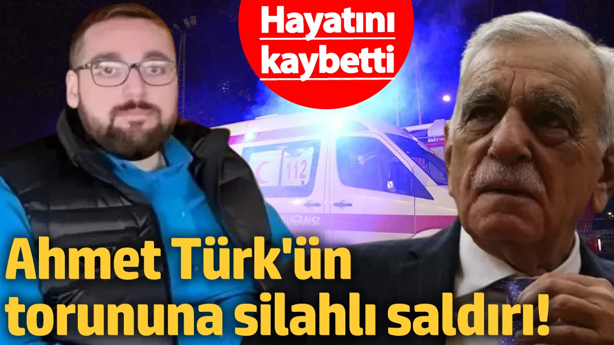 Ahmet Türk'ün Torunu Hüseyin Reber Türk Silahlı Saldırıda Hayatını Kaybetti
