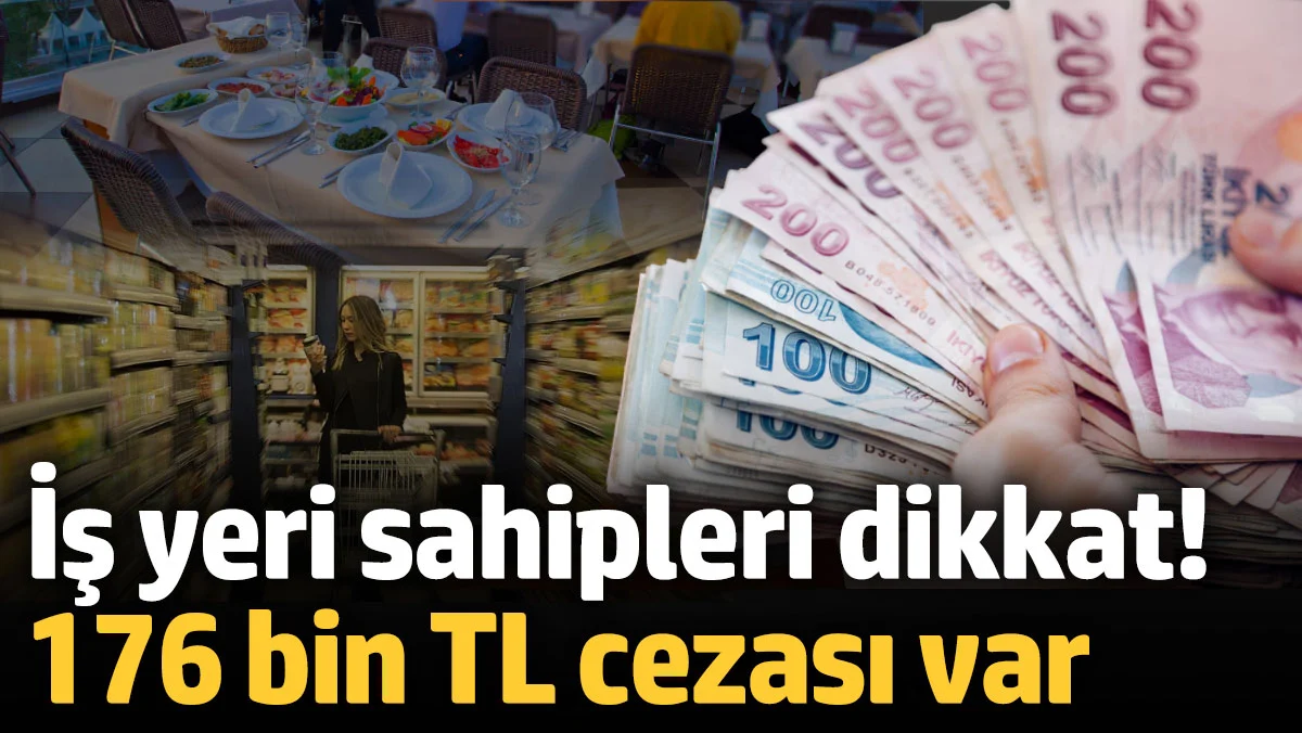 İş yeri sahipleri dikkat! 176 bin TL cezası var