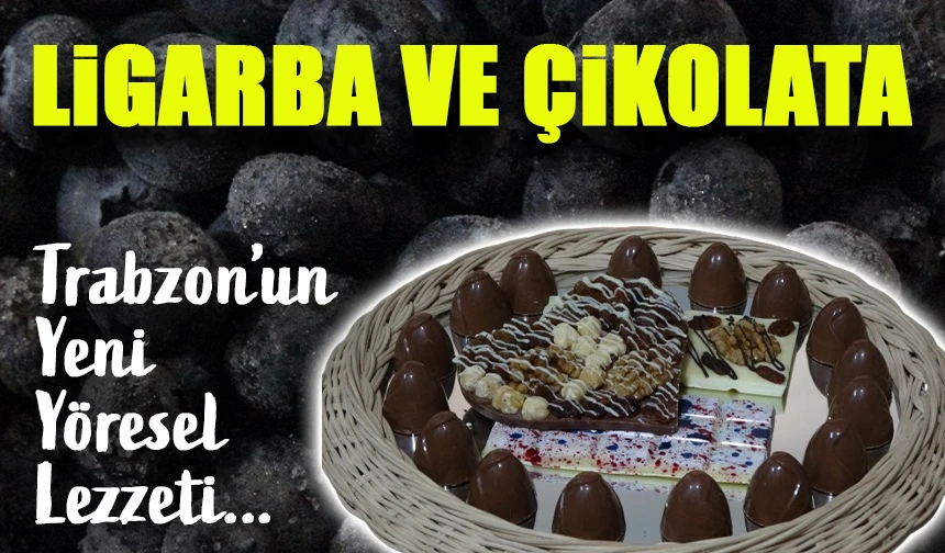 Ligarba ve Çikolata: Trabzon’dan Eşsiz Bir Tat Buluşması