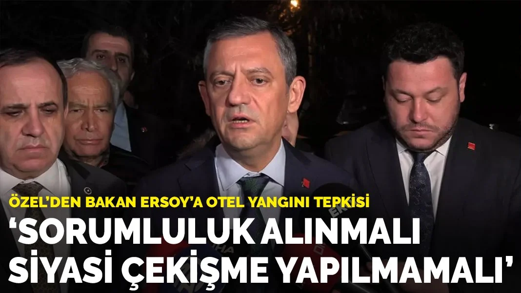 Özel’den Bakan Ersoy’a otel yangını tepkisi: Sorumluluk alınmalı, siyasi çekişme yapılmamalı