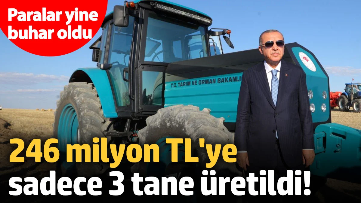 Paralar yine buhar oldu! 246 milyon TL'ye sadece 3 tane üretildi