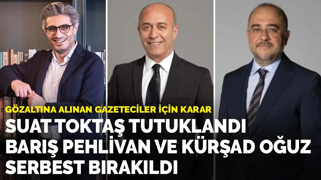 Suat Toktaş tutuklandı, Barış Pehlivan ve Kürşad Oğuz serbest bırakıldı