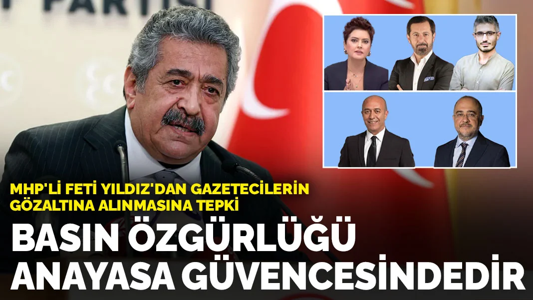 MHP'li Feti Yıldız: Basın özgürlüğü Anayasa'nın güvencesi altındadır