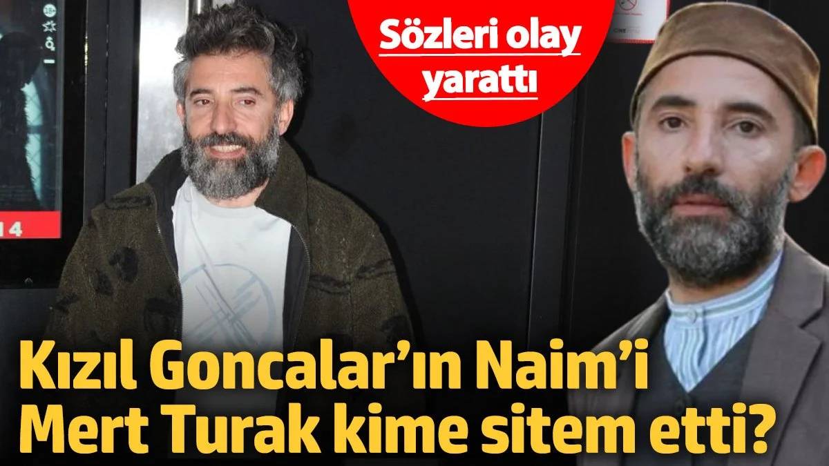 Kızıl Goncalar’ın Naim’i Mert Turak kime sitem etti? Sözleri olay yarattı